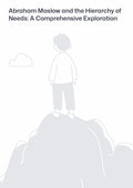 Abraham Maslow and the H ierarchy of Needs: A Comprehensive Exploration