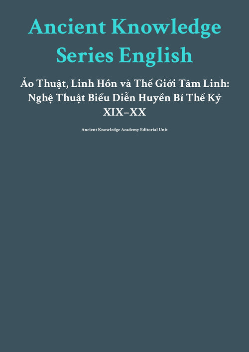 Ancient Knowledge Series English Ảo Thuật, Linh Hồn và Thế Giới Tâm Linh: Nghệ Thuật Biểu Diễn Huyền Bí Thế Kỷ XIX–XX