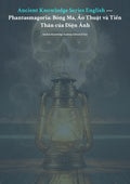 Anc ient Knowledge Series English — Phantasmagor ia: Bóng Ma, Ảo Thuật và Tiền Thân của Điện Ảnh