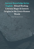 Anc ient Knowledge Series English - R itual Binding, Literary Magic & Eastern Origins in the Greco-Roman World